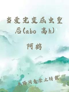 当爱宠变成虫皇后(abo 高h)